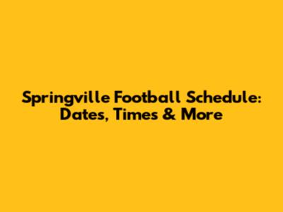 Springville Football Schedule: Dates, Times & More