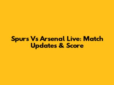 Spurs Vs Arsenal Live: Match Updates & Score
