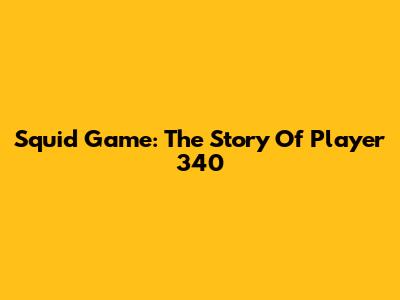 Squid Game: The Story Of Player 340
