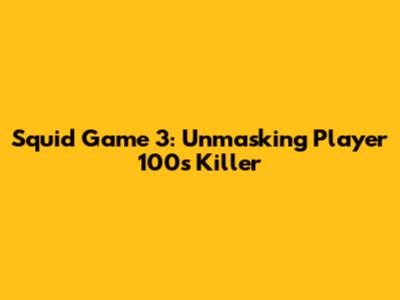 Squid Game 3: Unmasking Player 100's Killer