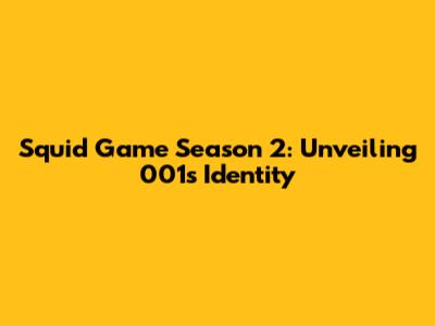 Squid Game Season 2: Unveiling 001's Identity