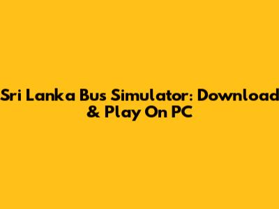 Sri Lanka Bus Simulator: Download & Play On PC