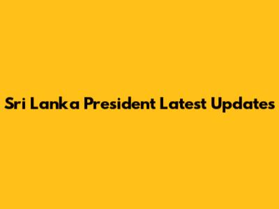Sri Lanka President Latest Updates