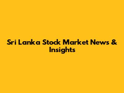 Sri Lanka Stock Market News & Insights