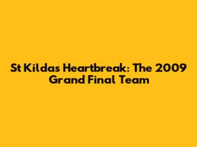 St Kilda's Heartbreak: The 2009 Grand Final Team