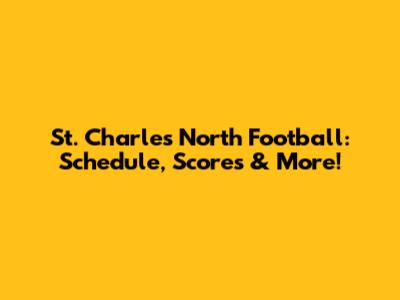 St. Charles North Football: Schedule, Scores & More!