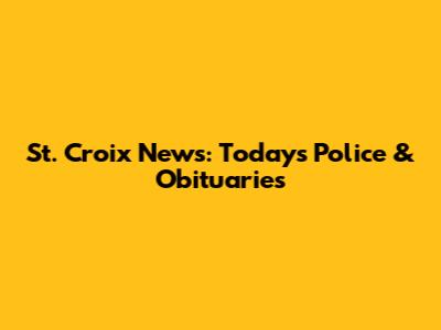 St. Croix News: Today's Police & Obituaries