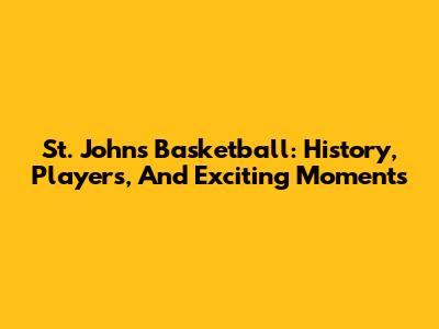St. John's Basketball: History, Players, And Exciting Moments
