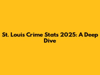 St. Louis Crime Stats 2025: A Deep Dive