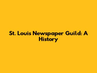St. Louis Newspaper Guild: A History
