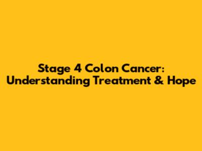 Stage 4 Colon Cancer: Understanding Treatment & Hope