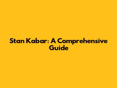 Stan Kabar: A Comprehensive Guide