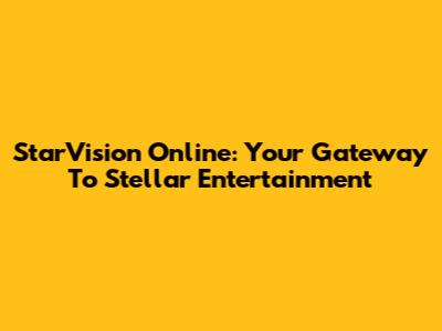 StarVision Online: Your Gateway To Stellar Entertainment