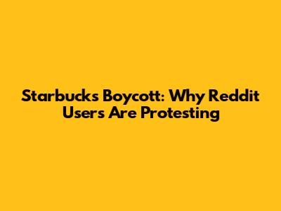 Starbucks Boycott: Why Reddit Users Are Protesting