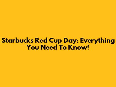 Starbucks Red Cup Day: Everything You Need To Know!