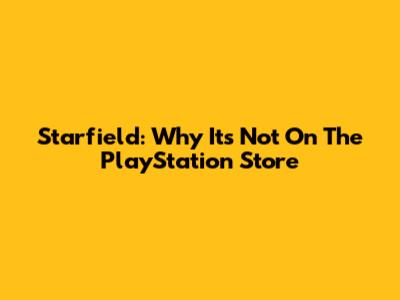 Starfield: Why It's Not On The PlayStation Store