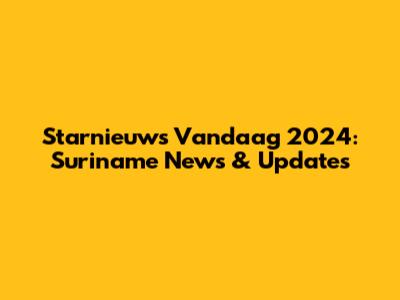 Starnieuws Vandaag 2024: Suriname News & Updates