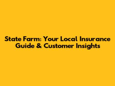 State Farm: Your Local Insurance Guide & Customer Insights
