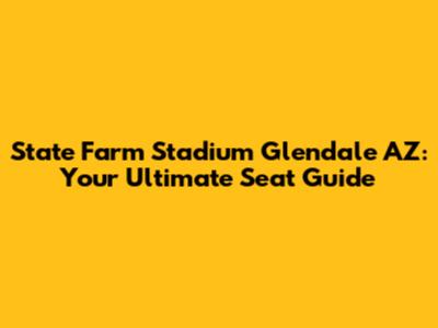 State Farm Stadium Glendale AZ: Your Ultimate Seat Guide