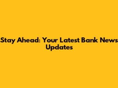 Stay Ahead: Your Latest Bank News Updates