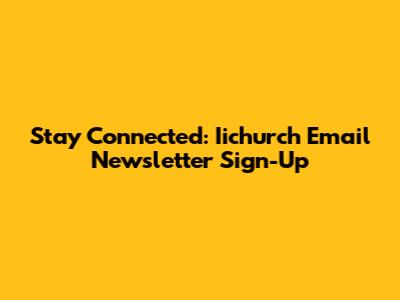 Stay Connected: Iichurch Email Newsletter Sign-Up