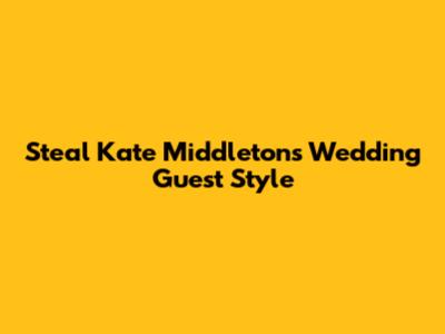 Steal Kate Middleton's Wedding Guest Style