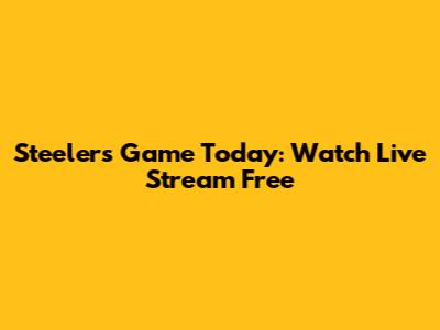 Steelers Game Today: Watch Live Stream Free