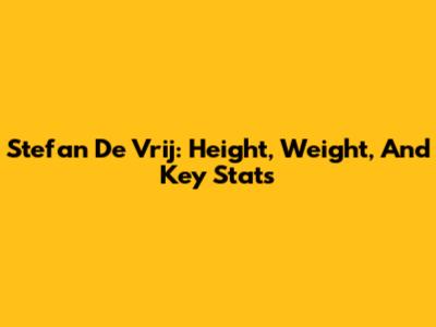 Stefan De Vrij: Height, Weight, And Key Stats