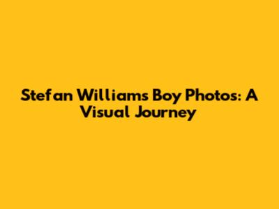 Stefan William's Boy Photos: A Visual Journey
