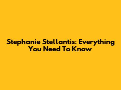 Stephanie Stellantis: Everything You Need To Know