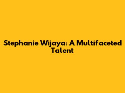 Stephanie Wijaya: A Multifaceted Talent