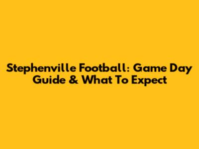 Stephenville Football: Game Day Guide & What To Expect