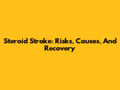 Steroid Stroke: Risks, Causes, And Recovery