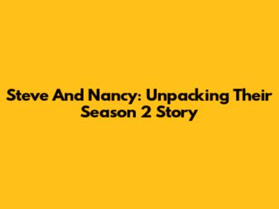 Steve And Nancy: Unpacking Their Season 2 Story