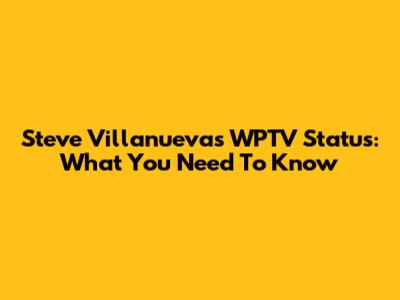 Steve Villanueva's WPTV Status: What You Need To Know