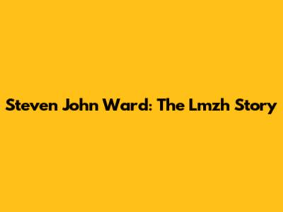 Steven John Ward: The Lmzh Story