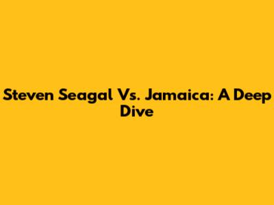 Steven Seagal Vs. Jamaica: A Deep Dive