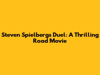 Steven Spielberg's Duel: A Thrilling Road Movie