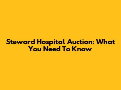 Steward Hospital Auction: What You Need To Know
