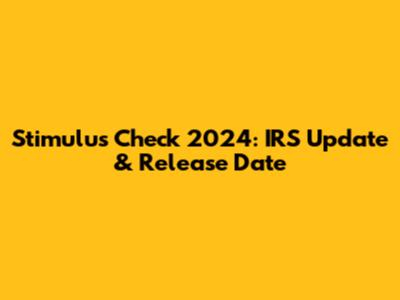 Stimulus Check 2024: IRS Update & Release Date