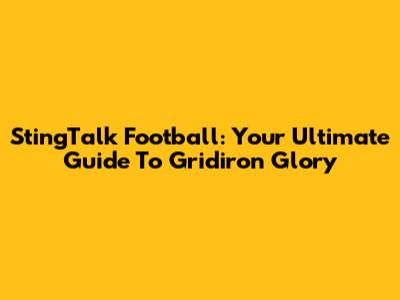 StingTalk Football: Your Ultimate Guide To Gridiron Glory