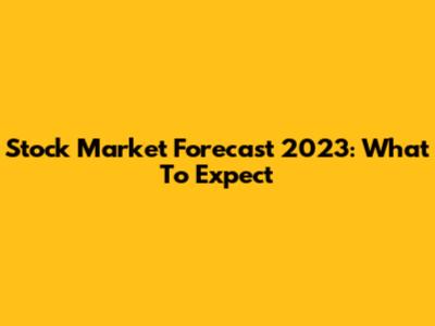 Stock Market Forecast 2023: What To Expect