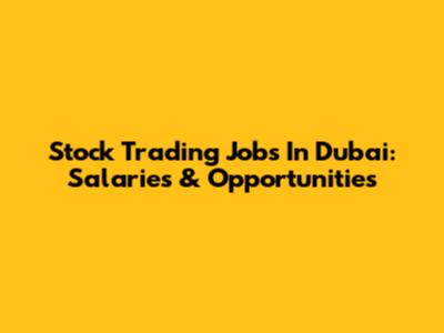 Stock Trading Jobs In Dubai: Salaries & Opportunities