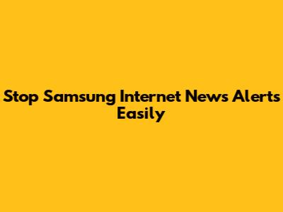 Stop Samsung Internet News Alerts Easily