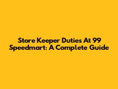 Store Keeper Duties At 99 Speedmart: A Complete Guide