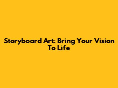 Storyboard Art: Bring Your Vision To Life