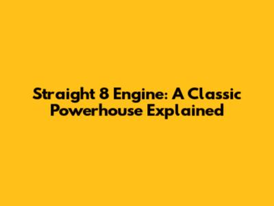 Straight 8 Engine: A Classic Powerhouse Explained
