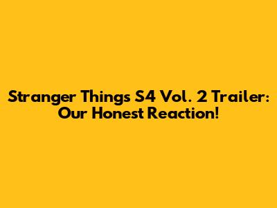 Stranger Things S4 Vol. 2 Trailer: Our Honest Reaction!