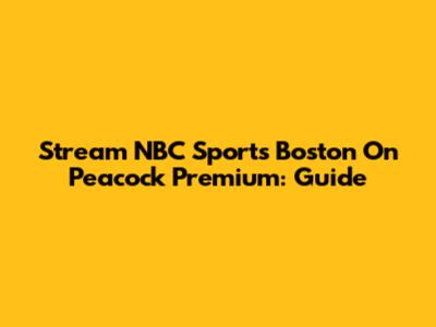 Stream NBC Sports Boston On Peacock Premium: Guide