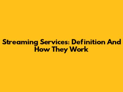 Streaming Services: Definition And How They Work